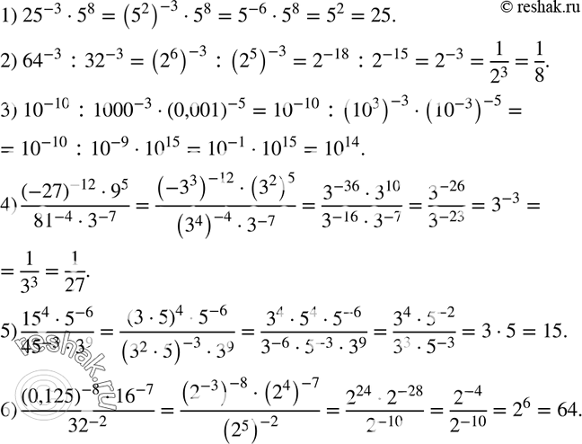 Изображение 876. Найдите значение выражения:1) 25^-3 * 5^8;2) 64^-3 : 32^-3;3) 10^-10 : 1000^-3 * (0,001)^-5;4) ((-27)^-12 * 9^5)/(81^-4 * 3^-7); 5) (15^4 * 5^-6)/(45^-3 *...