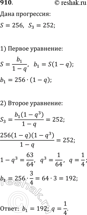 Изображение 910. Сумма бесконечной геометрической прогрессии равна 256, а сумма трёх её первых членов равна 252. Найдите первый член и знаменатель этой...