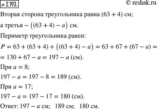 Изображение 2.193. Одна сторона треугольника равна 63 см, другая на 4 см больше, а третья на а см меньше второй стороны. Составьте выражение для нахождения периметра треугольника и...