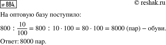 Изображение 884. В обувной магазин с оптовой базы привезли 800 пар обуви, что составило 10 % всей партии обуви, поступившей на оптовую базу. Сколько пар обуви поступило на оптовую...