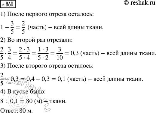 Изображение 860. От куска ткани отрезали 3/5 его длины, а затем 3/4 остатка. После этого в куске осталось 8 м ткани. Сколько ткани было в...