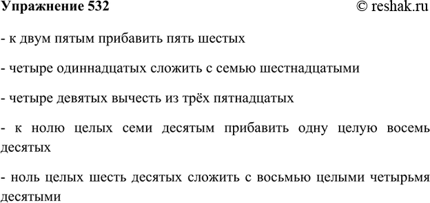 Изображение 532. Прочитайте арифметические действия.К 2/5 прибавить 5/6; 4/11 сложить с 7/16; вычесть из 3/15; к 0,7 прибавить 1,8; 0,6 сложить с 8,4.- к двум пятым прибавить...